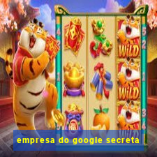 empresa do google secreta